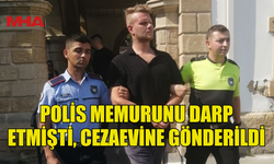 POLİS MEMURUNU DARP EDEN ŞAHIS CEZAEVİNE GÖNDERİLDİ