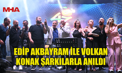 EDİP AKBAYRAM İLE VOLKAN KONAK ŞARKILARLA ANILDI