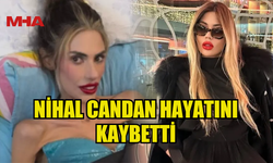 SOSYAL MEDYA FENOMENİ NİHAL CANDAN HAYATINI KAYBETTİ