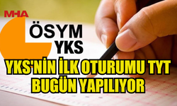 YKS'NİN İLK OTURUMU TYT BUGÜN YAPILIYOR