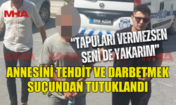ANNESİNE TEHDİT VE DARP NEDENİYLE TUTUKLANDI