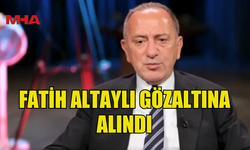 FATİH ALTAYLI GÖZALTINA ALINDI