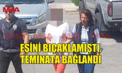 EŞİNİ BIÇAKLAMIŞTI‚ TEMİNATA BAĞLANDI