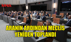ARANIN ARDINDAN MECLİS YENİDEN TOPLANDI