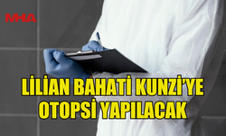 LİLİAN BAHATİ KUNZİ’YE OTOPSİ YAPILACAK