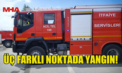ÜÇ FARKLI NOKTADA YANGIN MEYDANA GELDİ...