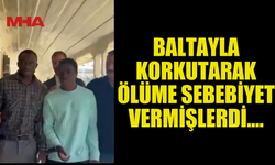 BALTAYLA KORKUTARAK ÖLÜME SEBEBİYET VEREN ŞAHISLAR HAPİS CEZASI ALDI