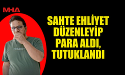 SAHTE EHLİYET DÜZENLEYİP PARA ALDI, TUTUKLANDI
