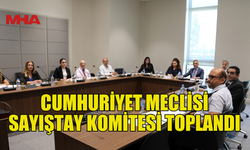 CUMHURİYET MECLİSİ SAYIŞTAY KOMİTESİ TOPLANDI