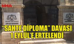 “SAHTE DİPLOMA” DAVASI 1 EYLÜL’E ERTELENDİ
