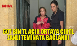 607 BİN TL AÇIK ORTAYA ÇIKTI, ZANLI TEMİNATA BAĞLANDI