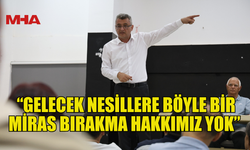 ERHÜRMAN: “GELECEK NESİLLERE BÖYLE BİR MİRAS BIRAKMA HAKKIMIZ YOK”
