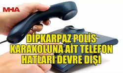 DİPKARPAZ POLİS KARAKOLUNA AİT TELEFON HATLARI DEVRE DIŞI