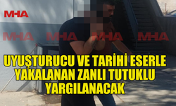 YASAKLI MADDE VE TARİHİ ESERLE YAKALANAN ZANLI TUTUKLU YARGILANACAK