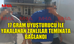17 GRAM MADDE İLE YAKALANAN ZANLILAR TEMİNATA BAĞLANDI