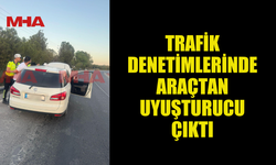 TRAFİK DENETİMLERİNDE ARAÇTAN YASAKLI MADDE ÇIKTI