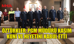 ÖZTÜRKLER, PGM MÜDÜRÜ KASIM KUNİ VE HEYETİNİ KABUL ETTİ