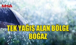TEK YAĞIŞ ALAN BÖLGE BOĞAZ OLDU