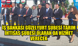 İŞ BANKASI GÜZELYURT ŞUBESİ TARIM İHTİSAS ŞUBESİ OLARAK DA HİZMET VERECEK