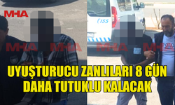YASAKLI MADDE İLE YAKALANAN ZANLILAR 8 GÜN DAHA TUTUKLU KALACAK