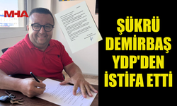 ŞÜKRÜ DEMİRBAŞ YDP'DEN İSTİFA ETTİ