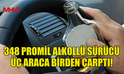 348 PROMİL ALKOLLE DİREKSİYON BAŞINA GEÇTİ, ÜÇ ARACI HURDAYA ÇEVİRDİ