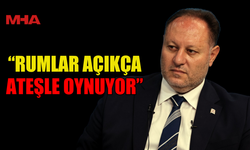ÖZTÜRKLER: RUMLAR AÇIKÇA ATEŞLE OYNUYOR