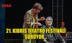 21. KIBRIS TİYATRO FESTİVALİ SÜRÜYOR...