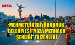 MEHMETÇİK BÜYÜKKONUK BELEDİYESİ “YAZA MERHABA ŞENLİĞİ” DÜZENLEDİ