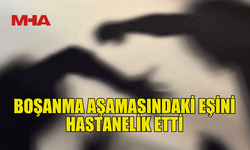EŞİNE BARIŞMADI DİYE SALDIRDI, DARP ETTİ