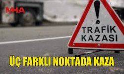 ÜÇ FARKLI NOKTADA TRAFİK KAZASI MEYDANA GELDİ