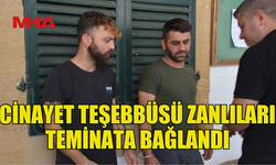 CİNAYET TEŞEBBÜSÜ ZANLILARI TEMİNATLA SERBEST BIRAKILDI