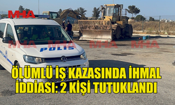 ÖLÜMLÜ İŞ KAZASINDA İHMAL İDDİASI İLE 2 KİŞİ TUTUKLANDI