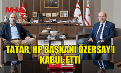 CUMHURBAŞKANI TATAR, HP BAŞKANI ÖZERSAY’I KABUL ETTİ