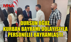 İÇİŞLERİ BAKANI DURSUN OĞUZ, KURBAN BAYRAMI DOLAYISIYLA PERSONELLE BAYRAMLAŞTI