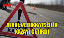 ALKOLLÜ SÜRÜCÜ TRAFİK KAZASINA SEBEP OLDU