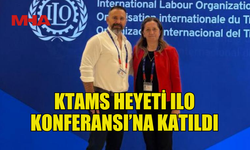 KTAMS HEYETİ ILO KONFERANSI’NA KATILDI