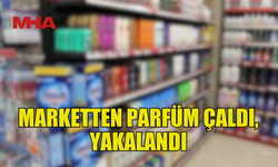 DEMİRHAN’DA SÜPERMARKETTEN PARFÜM ÇALDI, YAKALANDI
