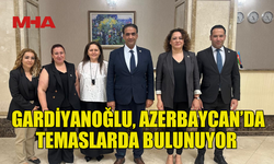 ÇALIŞMA BAKANI GARDİYANOĞLU, AZERBAYCAN’DA TEMASLARDA BULUNUYOR