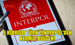 GÜNEY KIBRIS’TAN 9 KIBRISLI TÜRK İÇİN KIRMIZI BÜLTEN TALEBİ