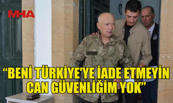 KAÇAK ŞAHIS: “BENİ TÜRKİYE'YE İADE ETMEYİN CAN GÜVENLİĞİM YOK”