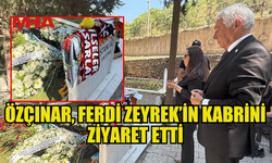 ÖZÇINAR, FERDİ ZEYREK’İN KABRİNİ ZİYARET ETTİ