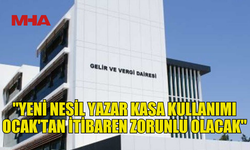 GELİR VE VERGİ DAİRESİ: "YENİ NESİL YAZAR KASA KULLANIMI OCAK'TAN İTİBAREN ZORUNLU OLACAK"