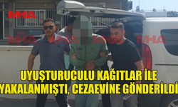 MADDELİ KÂĞITLAR İLE YAKALANMIŞTI, CEZAEVİNE GÖNDERİLDİ