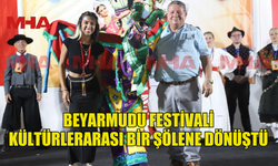 BEYARMUDU FESTİVALİ KÜLTÜRLERARASI BİR ŞÖLENE DÖNÜŞTÜ