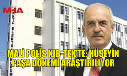MALİ POLİS KIB-TEK’TE HÜSEYİN PAŞA DÖNEMİ ARAŞTIRILIYOR