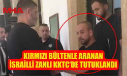 KIRMIZI BÜLTENLE ARANAN İSRAİLLİ ZANLI GİRNE’DE YAKALANDI