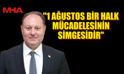 ÖZTÜRKLER: "1 AĞUSTOS BİR HALK MÜCADELESİNİN SİMGESİDİR"