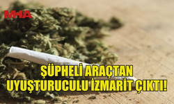 ŞÜPHELİ ARAÇTAN MADDE İZMARİTİ ÇIKTI