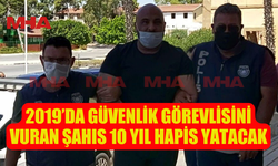 2019’DA GÜVENLİK GÖREVLİSİNİ VURAN ŞAHIS HAPİS CEZASI ALDI